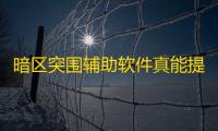 暗区突围辅助软件真能提高胜率	 ？深入探讨其效果与风险